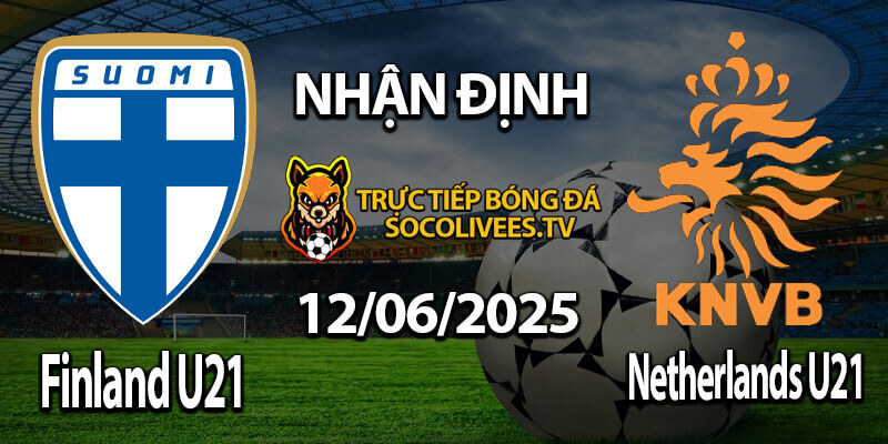 Soi Kèo Finland U21 vs Netherlands U21 13/06/2025 | Dự Đoán Tỷ Số Hấp Dẫn