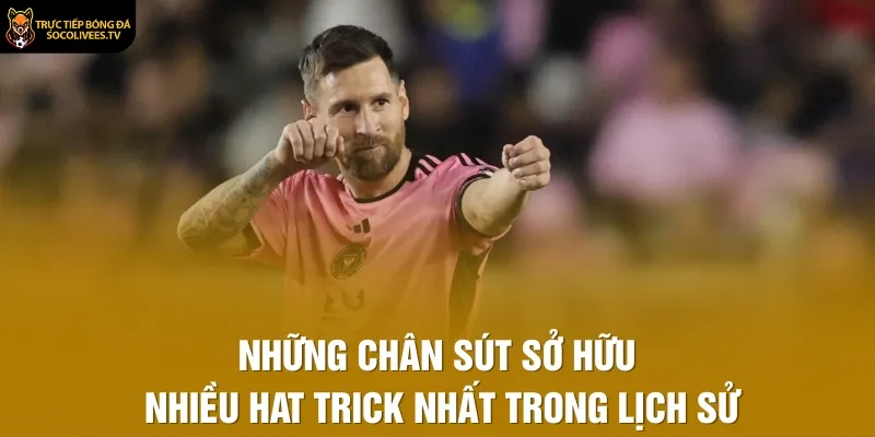 Những chân sút sở hữu nhiều hat trick nhất trong lịch sử