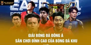 Giải Bóng Đá Đông Á – Sân Chơi Đỉnh Cao Của Bóng Đá Khu Vực