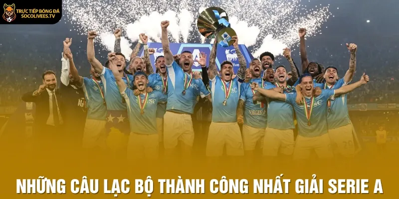 Những câu lạc bộ thành công nhất giải Serie A