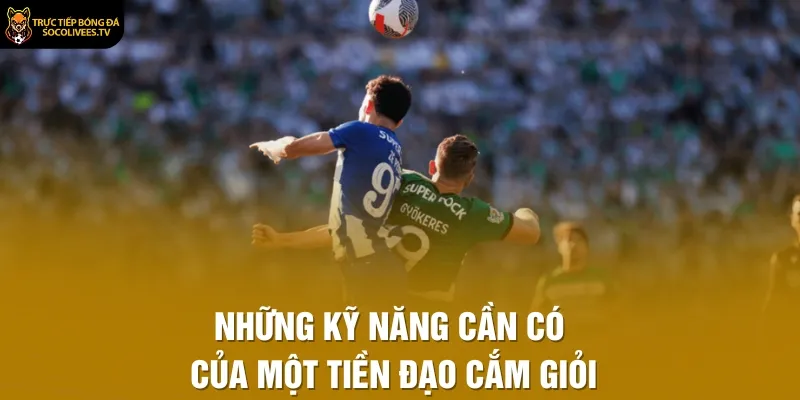 Những kỹ năng cần có của một tiền đạo cắm giỏi