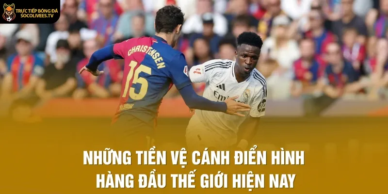 Những tiền vệ cánh điển hình hàng đầu thế giới hiện nay